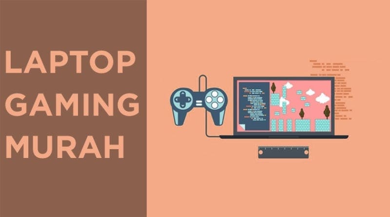 7 Laptop Gaming Murah 2019 Untuk Budget Terbatas 